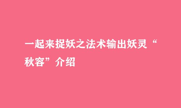 一起来捉妖之法术输出妖灵“秋容”介绍
