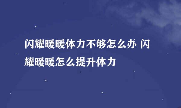闪耀暖暖体力不够怎么办 闪耀暖暖怎么提升体力