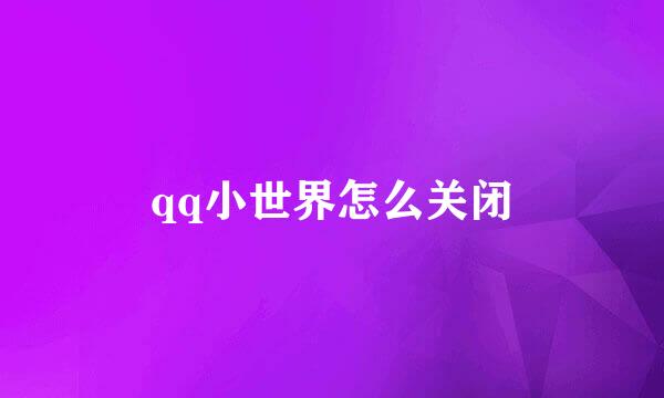 qq小世界怎么关闭