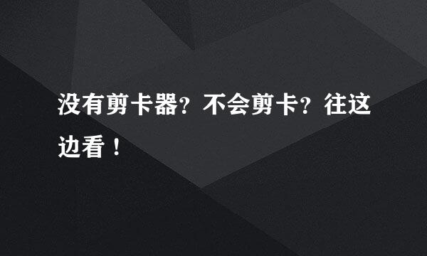 没有剪卡器？不会剪卡？往这边看 !