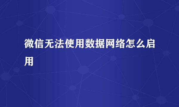 微信无法使用数据网络怎么启用
