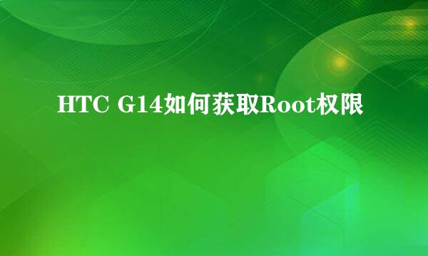 HTC G14如何获取Root权限