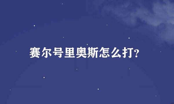 赛尔号里奥斯怎么打？