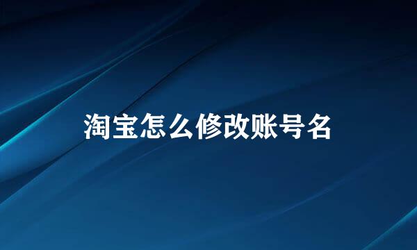 淘宝怎么修改账号名