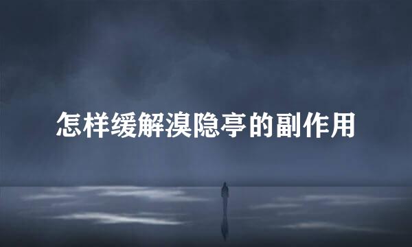 怎样缓解溴隐亭的副作用