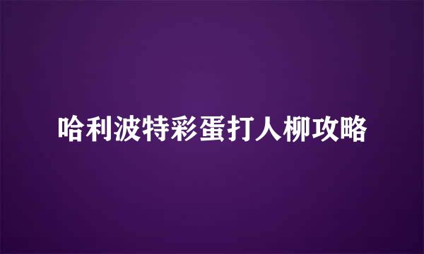 哈利波特彩蛋打人柳攻略