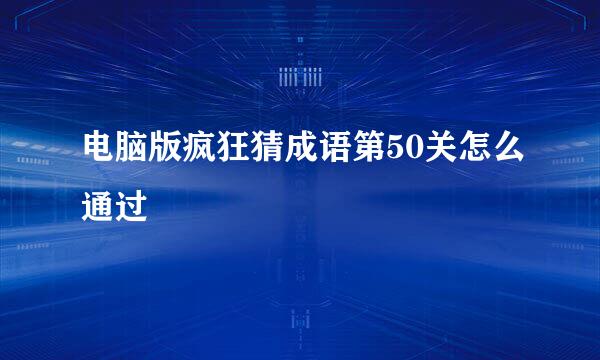 电脑版疯狂猜成语第50关怎么通过