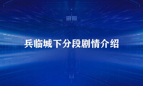 兵临城下分段剧情介绍