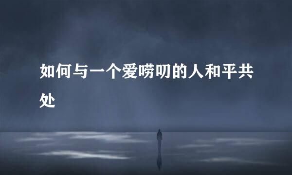如何与一个爱唠叨的人和平共处