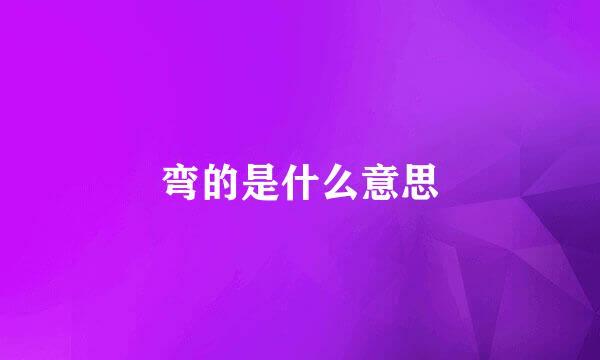 弯的是什么意思
