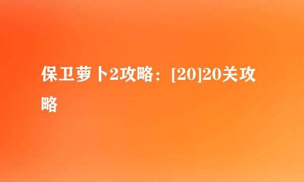 保卫萝卜2攻略：[20]20关攻略