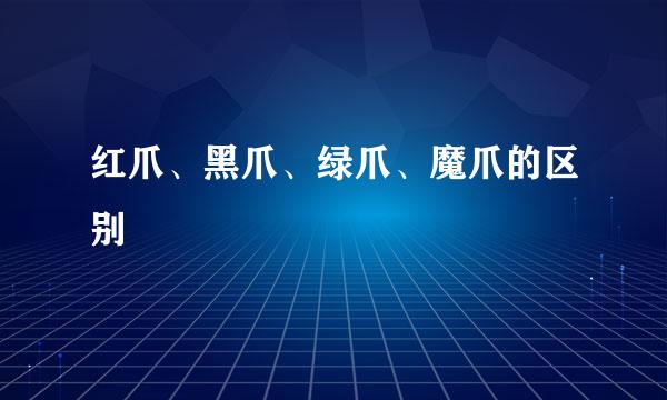 红爪、黑爪、绿爪、魔爪的区别
