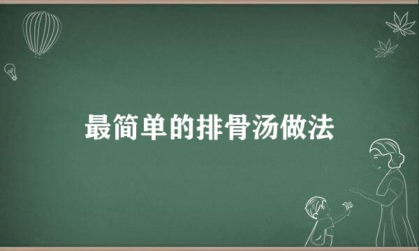 最简单的排骨汤做法