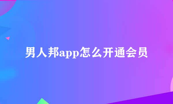 男人邦app怎么开通会员