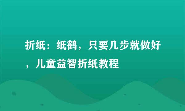 折纸：纸鹤，只要几步就做好，儿童益智折纸教程