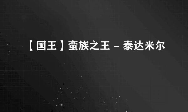 【国王】蛮族之王 - 泰达米尔