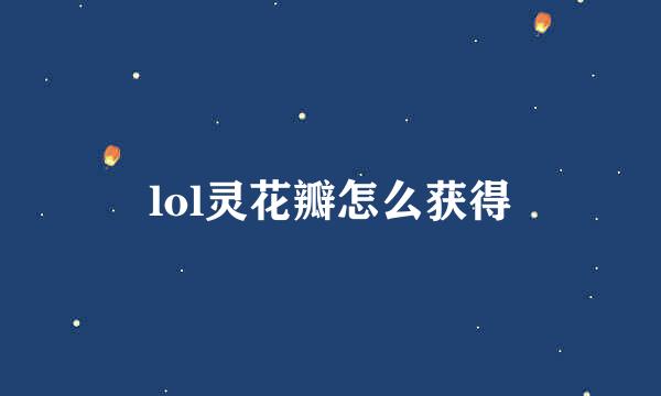 lol灵花瓣怎么获得