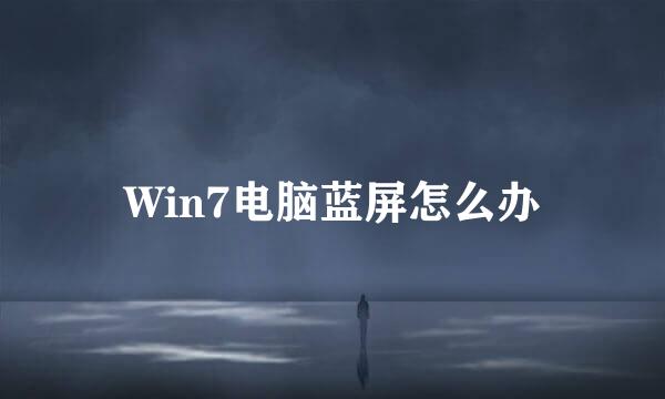 Win7电脑蓝屏怎么办