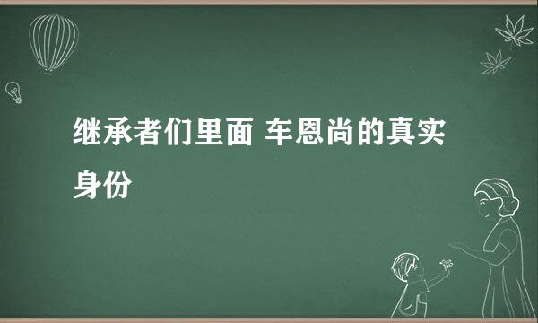 继承者们里面 车恩尚的真实身份