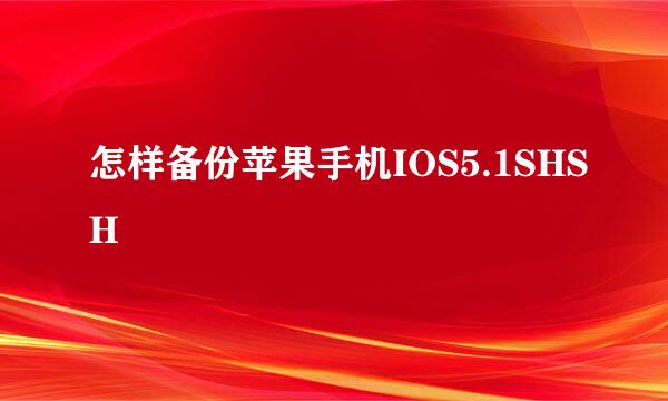 怎样备份苹果手机IOS5.1SHSH