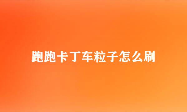 跑跑卡丁车粒子怎么刷