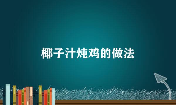 椰子汁炖鸡的做法