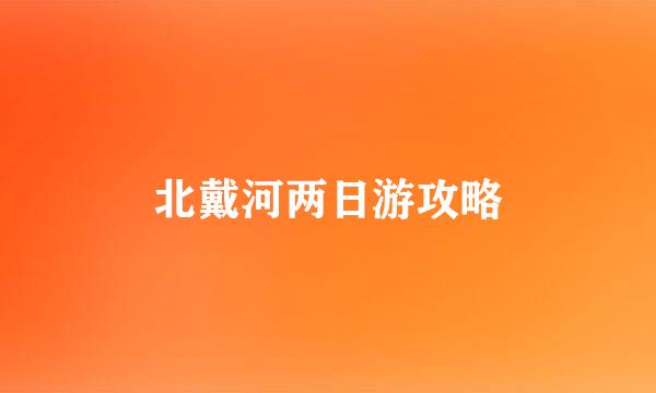 北戴河两日游攻略