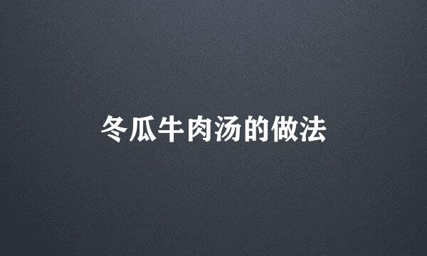 冬瓜牛肉汤的做法