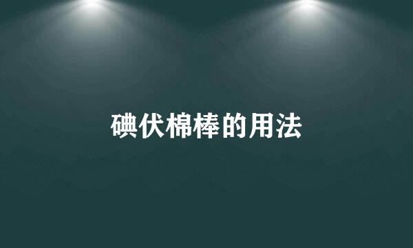 碘伏棉棒的用法