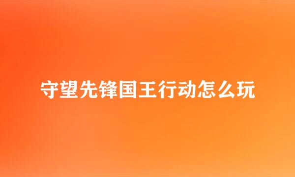 守望先锋国王行动怎么玩