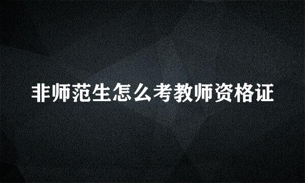 非师范生怎么考教师资格证