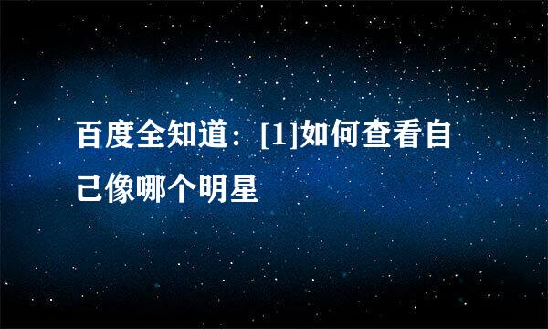 百度全知道：[1]如何查看自己像哪个明星