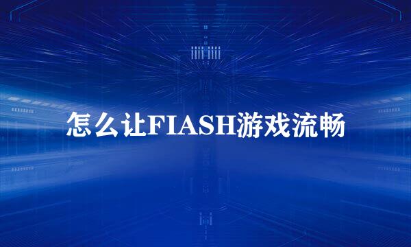 怎么让FIASH游戏流畅