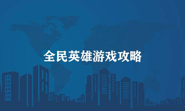 全民英雄游戏攻略