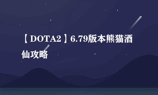 【DOTA2】6.79版本熊猫酒仙攻略