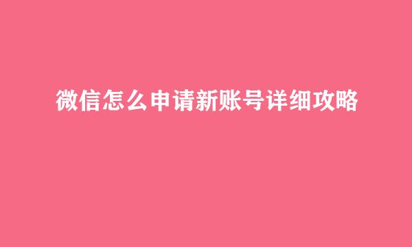 微信怎么申请新账号详细攻略