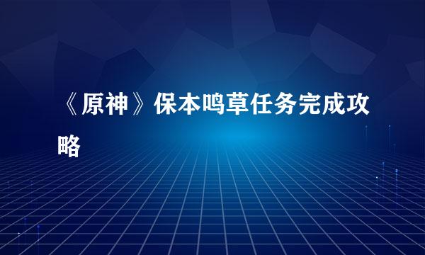 《原神》保本鸣草任务完成攻略