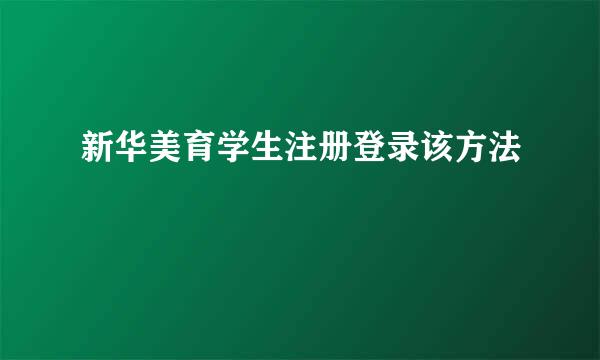 新华美育学生注册登录该方法