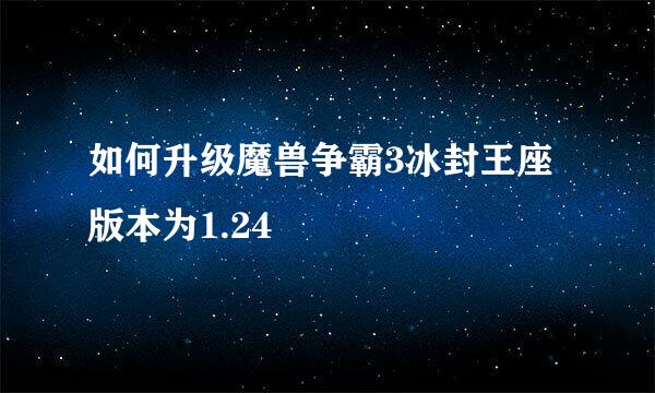 如何升级魔兽争霸3冰封王座版本为1.24