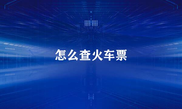 怎么查火车票
