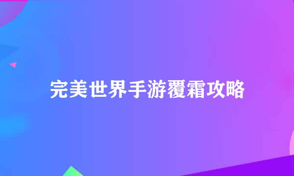 完美世界手游覆霜攻略