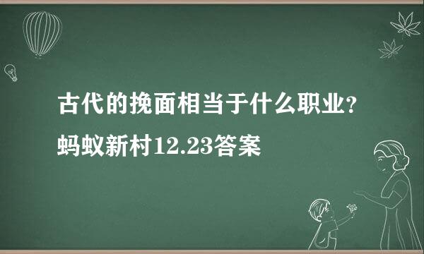 古代的挽面相当于什么职业？蚂蚁新村12.23答案