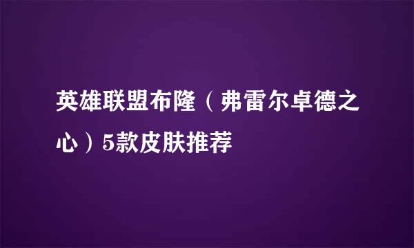 英雄联盟布隆（弗雷尔卓德之心）5款皮肤推荐