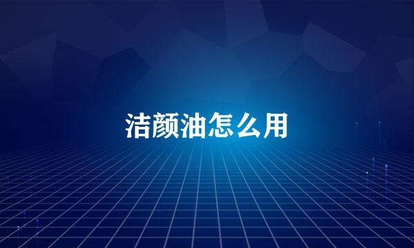 洁颜油怎么用