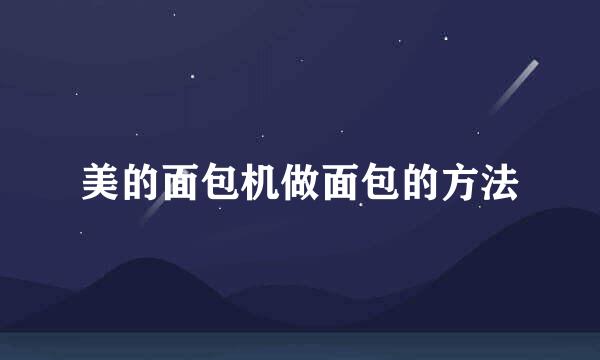 美的面包机做面包的方法