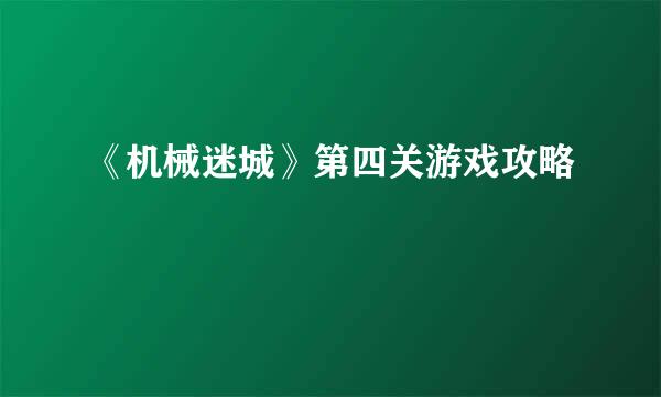《机械迷城》第四关游戏攻略
