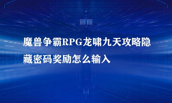 魔兽争霸RPG龙啸九天攻略隐藏密码奖励怎么输入
