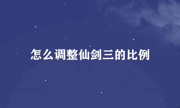 怎么调整仙剑三的比例
