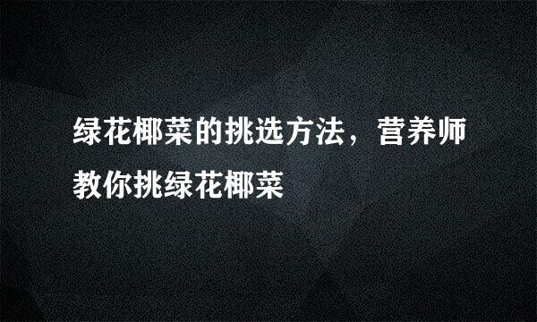 绿花椰菜的挑选方法，营养师教你挑绿花椰菜