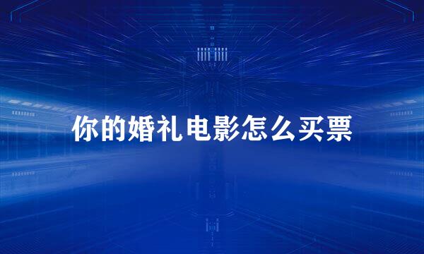 你的婚礼电影怎么买票